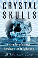 Cranii de cristal: Instrumente antice pentru pace, cunoaștere și iluminare - Crystal Skulls: Ancient Tools for Peace, Knowledge, and Enlightenment