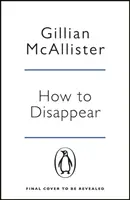 How to Disappear - Thrillerul psihologic captivant cu un final care îți va tăia respirația - How to Disappear - The gripping psychological thriller with an ending that will take your breath away