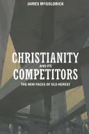 Creștinismul și concurenții săi: Fețele noi ale vechii erezii - Christianity and Its Competitors: The New Faces of Old Heresy