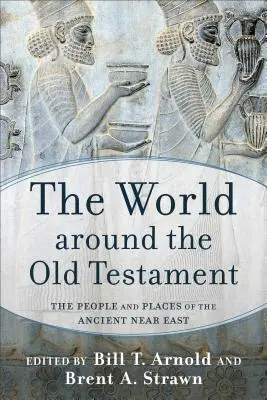 Lumea din jurul Vechiului Testament: Oameni și locuri din Orientul Apropiat Antic - The World Around the Old Testament: The People and Places of the Ancient Near East