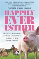 Happily Ever Esther: Doi bărbați, un porc minune și misiunea lor de a le oferi animalelor o casă care să le schimbe viața - Happily Ever Esther: Two Men, a Wonder Pig, and Their Life-Changing Mission to Give Animals a Home