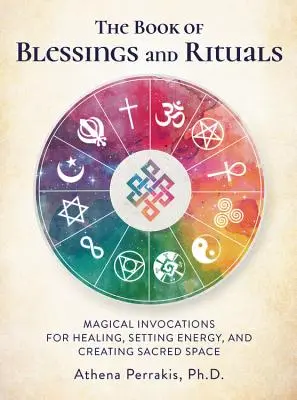 Cartea Binecuvântărilor și Ritualurilor: Invocații magice pentru vindecare, stabilirea energiei și crearea spațiului sacru - The Book of Blessings and Rituals: Magical Invocations for Healing, Setting Energy, and Creating Sacred Space