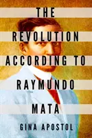 Revoluția după Raymundo Mata (The Revolution According to Raymundo Mata) - The Revolution According to Raymundo Mata