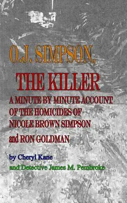 O. J. Simpson, ucigașul: O relatare minut cu minut a omuciderilor lui Nicole Brown Simpson și Ron Goldman - O. J. Simpson, the Killer: A Minute by Minute Account of the Homicides of Nicole Brown Simpson and Ron Goldman