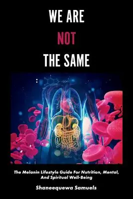 Nu suntem la fel, Volumul 1: Ghidul stilului de viață Melanin pentru bunăstarea nutrițională, mentală și spirituală - We Are Not the Same, Volume 1: The Melanin Lifestyle Guide for Nutrition, Mental, and Spiritual Well-Being