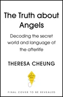 Adevărul despre îngeri: Decodarea lumii secrete și a limbajului vieții de apoi - The Truth about Angels: Decoding the Secret World and Language of the Afterlife