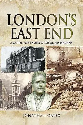 East End-ul Londrei: Un ghid pentru istoricii locali și de familie - London's East End: A Guide for Family and Local Historians