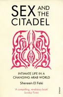 Sexul și Cetatea - Viața intimă într-o lume arabă în schimbare - Sex and the Citadel - Intimate Life in a Changing Arab World