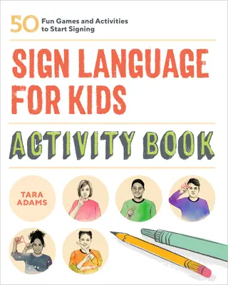Sign Language for Kids Activity Book: 50 de jocuri și activități distractive pentru a începe să semneze - Sign Language for Kids Activity Book: 50 Fun Games and Activities to Start Signing