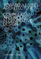 Toward a Living Architecture? Complexism și biologie în proiectarea generativă - Toward a Living Architecture?: Complexism and Biology in Generative Design