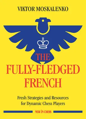 The Fully-Fledged French: Strategii și resurse noi pentru jucători de șah dinamici - The Fully-Fledged French: Fresh Strategies and Resources for Dynamic Chess Players