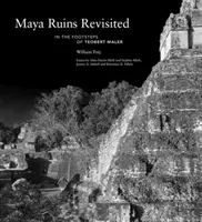 Maya Ruins Revisited: Pe urmele lui Teobert Maler - Maya Ruins Revisited: In the Footsteps of Teobert Maler