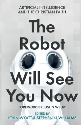 Robotul te va vedea acum: Inteligența artificială și credința creștină - The Robot Will See You Now: Artificial Intelligence and the Christian Faith