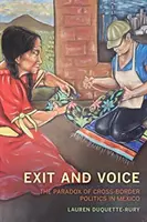 Ieșire și voce: Paradoxul politicii transfrontaliere în Mexic (Exit and Voice: The Paradox of Cross-Border Politics in Mexico) - Exit and Voice: The Paradox of Cross-Border Politics in Mexico