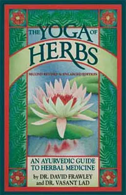 Yoga ierburilor: Un ghid ayurvedic pentru medicina pe bază de plante - The Yoga of Herbs: An Ayurvedic Guide to Herbal Medicine