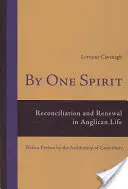 By One Spirit: Reconciliere și reînnoire în viața anglicană - cu o prefață a Arhiepiscopului de Canterbury - By One Spirit: Reconciliation and Renewal in Anglican Life- With a Preface by the Archbishop of Canterbury