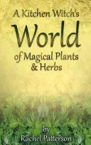 Lumea ierburilor și plantelor magice a unei vrăjitoare de bucătărie - A Kitchen Witch's World of Magical Herbs & Plants