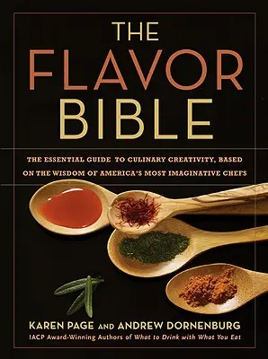 Biblia aromelor: Ghidul esențial al creativității culinare, bazat pe înțelepciunea celor mai imaginativi bucătari americani - The Flavor Bible: The Essential Guide to Culinary Creativity, Based on the Wisdom of America's Most Imaginative Chefs
