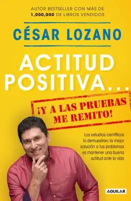 Actitud Positiva Y a Las Pruebas Me Remito / O atitudine pozitivă: îmi închei cazul - Actitud Positiva Y a Las Pruebas Me Remito / A Positive Attitude: I Rest My Case