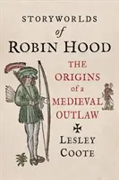 Lumea poveștilor lui Robin Hood: Originile unui haiduc medieval - Storyworlds of Robin Hood: The Origins of a Medieval Outlaw