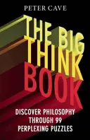 Cartea Big Think: Descoperă filosofia prin intermediul a 99 de probleme deconcertante - The Big Think Book: Discover Philosophy Through 99 Perplexing Problems