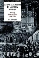 Evanghelismul în Marea Britanie modernă: O istorie din anii 1730 până în anii 1980 (A History from the 1730s to the 1980s) - Evangelicalism in Modern Britain: A History from the 1730s to the 1980s