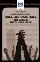 An Analysis of Eugene Genovese's Roll, Jordan, Roll: The World the Slaves Made (Lumea creată de sclavi) - An Analysis of Eugene Genovese's Roll, Jordan, Roll: The World the Slaves Made
