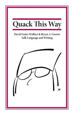 Quack This Way: David Foster Wallace & Bryan A. Garner vorbesc despre limbaj și scriere - Quack This Way: David Foster Wallace & Bryan A. Garner Talk Language and Writing