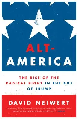 Alt-America: Rise of the Radical Right in the Age of Trump - Alt-America: The Rise of the Radical Right in the Age of Trump