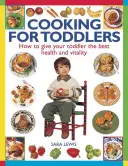 Gătit pentru copii mici: Cum să îi oferiți celui mic cea mai bună sănătate și vitalitate - Cooking for Toddlers: How to Give Your Toddler the Best Health and Vitality