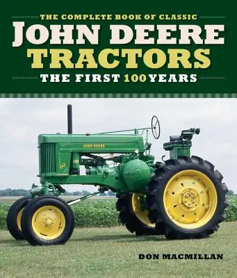 The Complete Book of Classic John Deere Tractors: Primii 100 de ani - The Complete Book of Classic John Deere Tractors: The First 100 Years