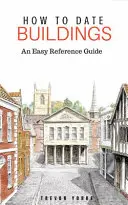 Cum să datați clădirile: Un ghid de referință simplu - How to Date Buildings: An Easy Reference Guide