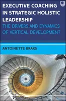 Coaching executiv în leadershipul holistic strategic: Motoarele și dinamica dezvoltării verticale - Executive Coaching in Strategic Holistic Leadership: The Drivers and Dynamics of Vertical Development