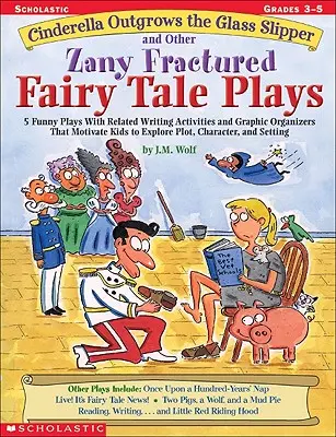 Cinderella Outgrows the Glass Slipper and Other Zany Fractured Fairy Tale Plays: 5 piese de teatru amuzante cu activități de scriere conexe și organizatori grafici - Cinderella Outgrows the Glass Slipper and Other Zany Fractured Fairy Tale Plays: 5 Funny Plays with Related Writing Activities and Graphic Organizers