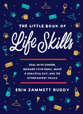 Mica carte a abilităților de viață: Deal with Dinner, Manage Your Email, Make a Graceful Exit, and 152 Other Expert Tricks - The Little Book of Life Skills: Deal with Dinner, Manage Your Email, Make a Graceful Exit, and 152 Other Expert Tricks