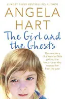 Fata și fantomele - Povestea adevărată a unei fetițe bântuite și a îngrijitoarei adoptive care a salvat-o din trecut - Girl and the Ghosts - The True Story of a Haunted Little Girl and the Foster Carer Who Rescued Her from the Past