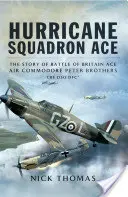 Asul escadronului Hurricane: Povestea asului bătăliei din Marea Britanie, Air Commodore Peter Brothers, Cbe, Dso, Dfc și Bar - Hurricane Squadron Ace: The Story of Battle of Britain Ace, Air Commodore Peter Brothers, Cbe, Dso, Dfc and Bar