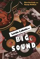 Little Labels - Big Sound: Micile case de discuri și ascensiunea muzicii americane - Little Labels - Big Sound: Small Record Companies and the Rise of American Music