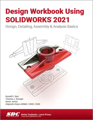 Manual de proiectare utilizând Solidworks 2021: Bazele proiectării, detalierii, asamblării și analizei - Design Workbook Using Solidworks 2021: Design, Detailing, Assembly & Analysis Basics