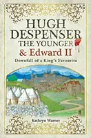Hugh Despenser cel Tânăr și Edward al II-lea: Căderea favoritului unui rege - Hugh Despenser the Younger and Edward II: Downfall of a King's Favourite