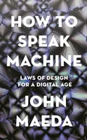 Cum să vorbim mașină - Legi ale designului pentru era digitală - How to Speak Machine - Laws of Design for a Digital Age