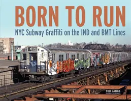 Born to Run: Graffiti la metroul din New York pe liniile Ind și Bmt - Born to Run: NYC Subway Graffiti on the Ind and Bmt Lines