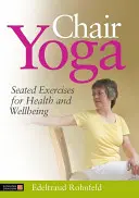 Yoga pe scaun: Exerciții în șezut pentru sănătate și bunăstare - Chair Yoga: Seated Exercises for Health and Wellbeing