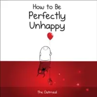 Cum să fii perfect nefericit (How to Be Perfectly Unhappy) - How to Be Perfectly Unhappy