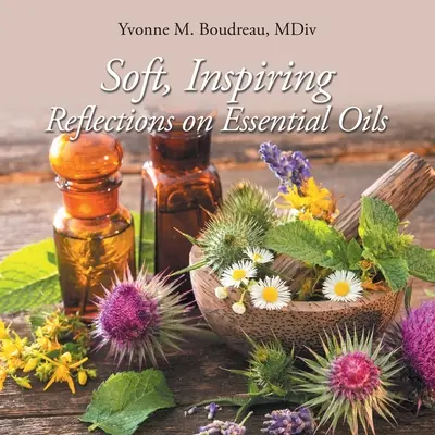 Reflecții blânde și inspirate asupra uleiurilor esențiale - Soft, Inspiring Reflections on Essential Oils