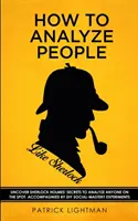 Cum să analizezi oamenii ca Sherlock Holmes: Descoperiți secretele lui Sherlock Holmes pentru a analiza pe oricine pe loc. Însoțit de experimente DIY de măiestrie socială. - How to Analyze People like Sherlock: Uncover Sherlock Holmes' Secrets to Analyze Anyone on the Spot. Accompanied by DIY social-mastery experiments.