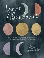 Abundența lunară: Cultivarea bucuriei, a păcii și a scopului folosind fazele lunii - Lunar Abundance: Cultivating Joy, Peace, and Purpose Using the Phases of the Moon