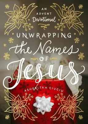 Dezlegarea numelor lui Isus (Unwrapping the Names of Jesus): Un devoțional de Advent - Unwrapping the Names of Jesus: An Advent Devotional