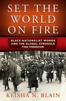 Puneți lumea în flăcări: Femeile naționaliste negre și lupta globală pentru libertate - Set the World on Fire: Black Nationalist Women and the Global Struggle for Freedom