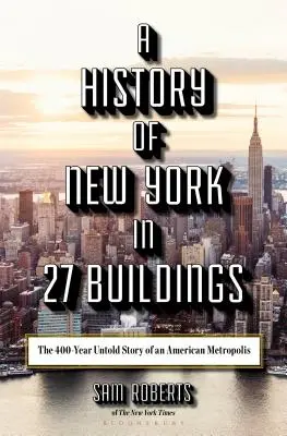 O istorie a New York-ului în 27 de clădiri: Povestea neștiută de 400 de ani a unei metropole americane - A History of New York in 27 Buildings: The 400-Year Untold Story of an American Metropolis